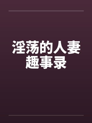 淫荡的人妻趣事录by佚名笔趣阁无弹窗封面