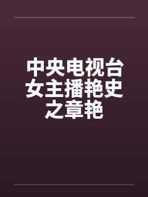 中央电视台女主播艳史之章艳笔趣阁无弹窗封面