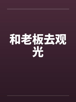 和老板去观光笔趣阁无弹窗封面