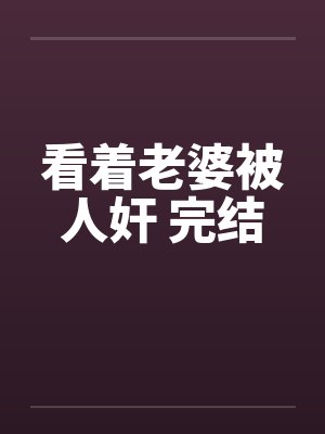 看着老婆被人奸 完结封面