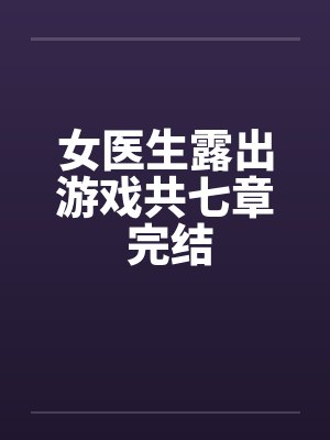 女医生露出游戏共七章 完结by佚名笔趣阁无弹窗封面