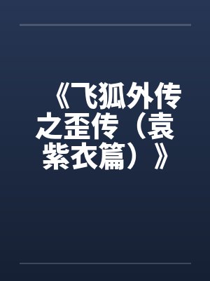 《飞狐外传之歪传（袁紫衣篇）》笔趣阁无弹窗封面