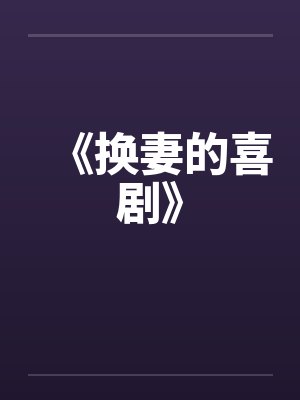 《换妻的喜剧》笔趣阁无弹窗封面