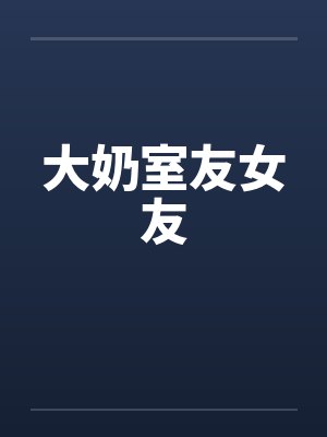 大奶室友女友笔趣阁无弹窗封面