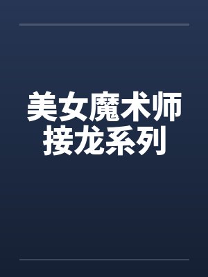 美女魔术师接龙系列笔趣阁无弹窗封面