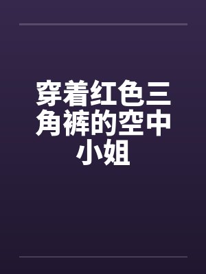 穿着红色三角裤的空中小姐by佚名笔趣阁无弹窗封面