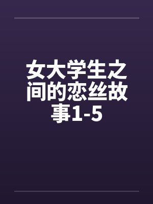 女大学生之间的恋丝故事1-5封面