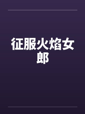 征服火焰女郎笔趣阁无弹窗封面