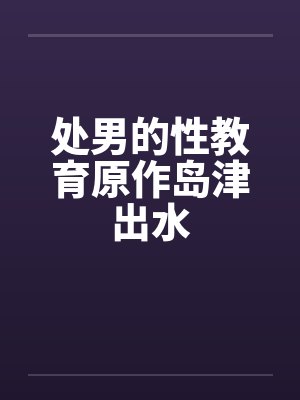 处男的性教育原作岛津出水封面