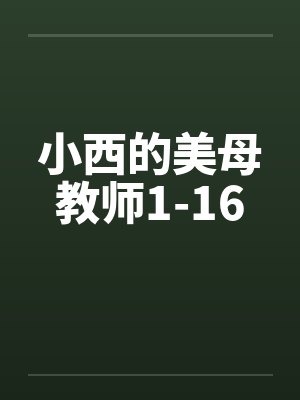 小西的美母教师1-16by佚名笔趣阁无弹窗封面