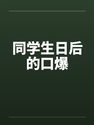 同学生日后的口爆笔趣阁无弹窗封面