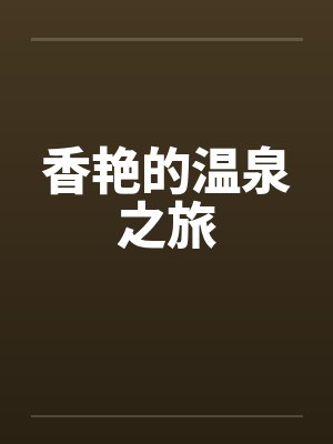 香艳的温泉之旅by佚名封面