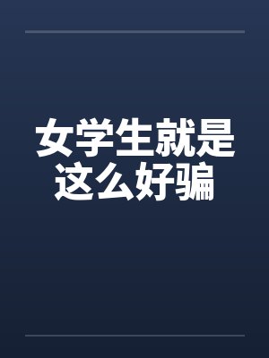 女学生就是这么好骗by佚名笔趣阁无弹窗封面