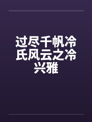 过尽千帆冷氏风云之冷兴雅by佚名笔趣阁无弹窗封面