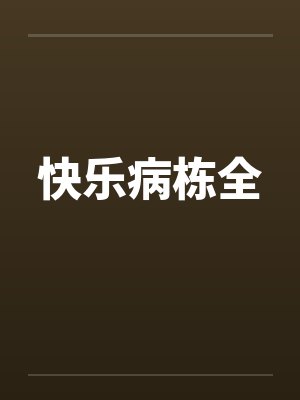 快乐病栋全笔趣阁无弹窗封面