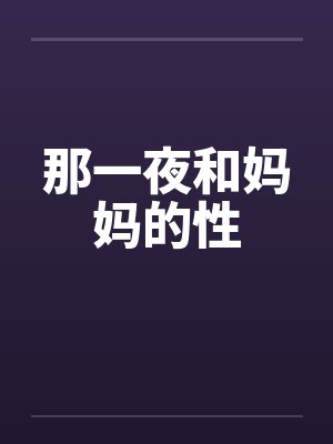 那一夜和妈妈的性笔趣阁无弹窗封面