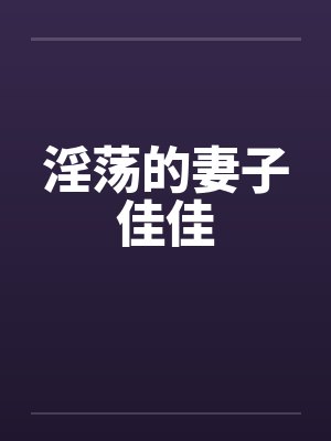 淫荡的妻子佳佳by佚名笔趣阁无弹窗封面