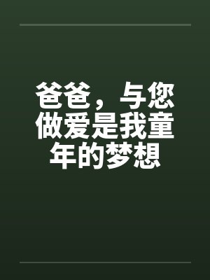 爸爸，与您做爱是我童年的梦想by佚名笔趣阁无弹窗封面