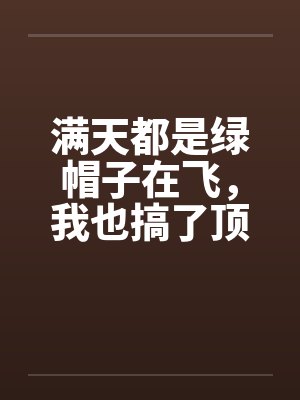 满天都是绿帽子在飞，我也搞了顶戴戴!封面