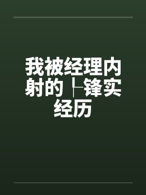 我被经理内射的┞锋实经历by佚名封面