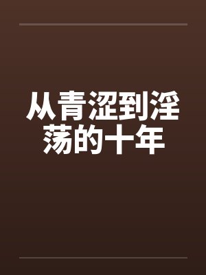 从青涩到淫荡的十年by佚名笔趣阁无弹窗封面
