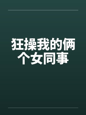 狂操我的俩个女同事by佚名封面