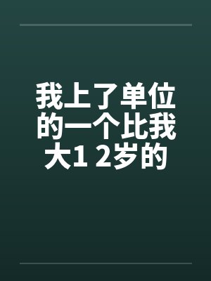 我上了单位的一个比我大1 2岁的女同事笔趣阁无弹窗封面