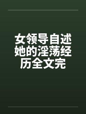 女领导自述她的淫荡经历全文完by佚名封面
