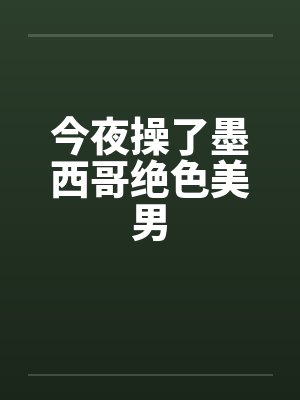 今夜操了墨西哥绝色美男by佚名封面