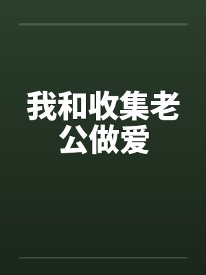 我和收集老公做爱by佚名笔趣阁无弹窗封面